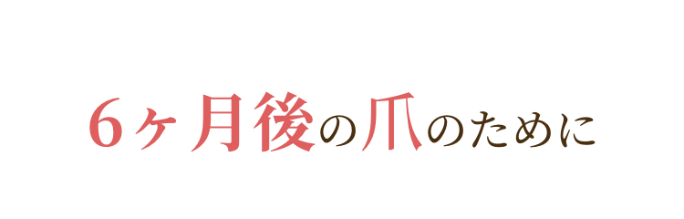 6ヶ月後の爪のために